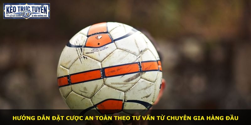 Hướng dẫn đặt cược an toàn theo tư vấn từ chuyên gia hàng đầu