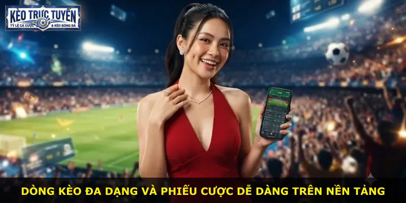 Dòng kèo đa dạng và phiếu cược dễ dàng trên nền tảng