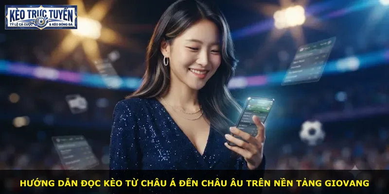 Hướng dẫn đọc kèo từ châu Á đến châu Âu trên nền tảng Giovang