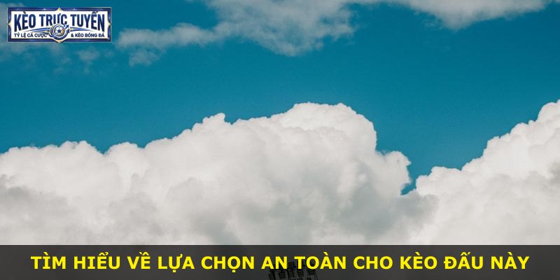 Tìm hiểu về lựa chọn an toàn cho kèo đấu này
