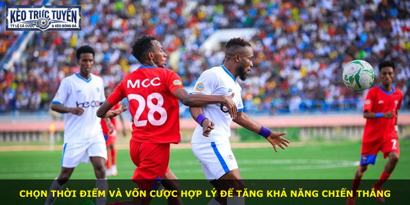 Chọn thời điểm và vốn cược hợp lý để tăng khả năng chiến thắng