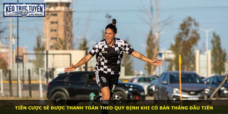 Tiền cược sẽ được thanh toán theo quy định khi có bàn thắng đầu tiên