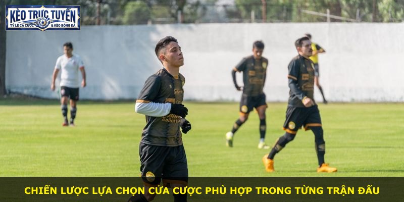 Chiến lược lựa chọn cửa cược phù hợp trong từng trận đấu