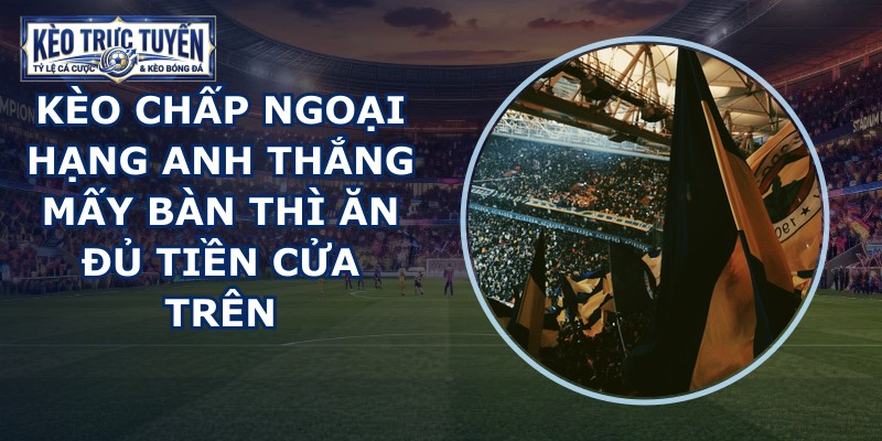 kèo chấp Ngoại Hạng Anh