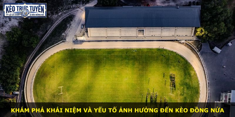 Khám phá khái niệm và yếu tố ảnh hưởng đến Kèo Đồng Nửa