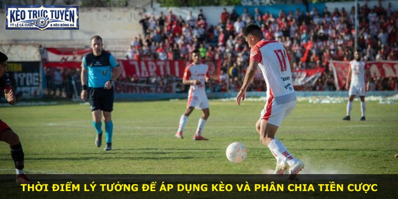 Thời điểm lý tưởng để áp dụng kèo và phân chia tiền cược