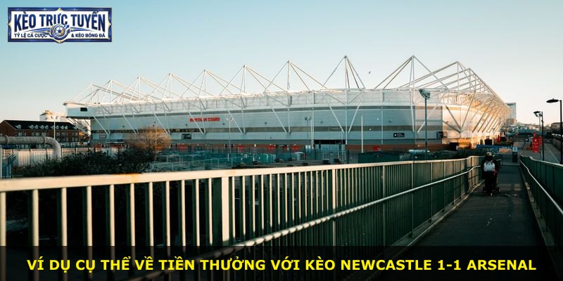 Ví dụ cụ thể về tiền thưởng với kèo Newcastle 1-1 Arsenal
