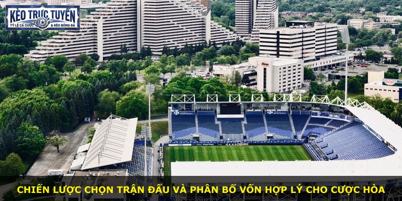 Chiến lược chọn trận đấu và phân bổ vốn hợp lý cho cược hòa