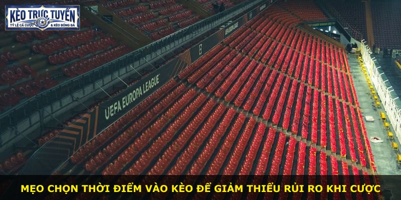 Mẹo chọn thời điểm vào kèo để giảm thiểu rủi ro khi cược