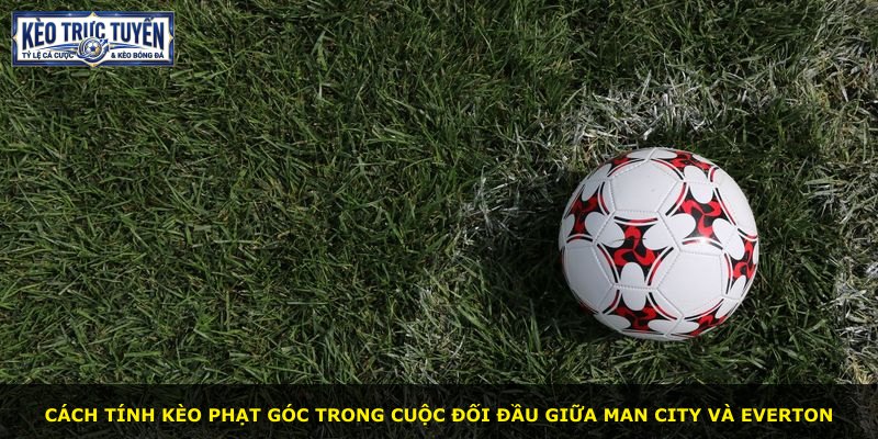 Cách tính kèo phạt góc trong cuộc đối đầu giữa Man City và Everton
