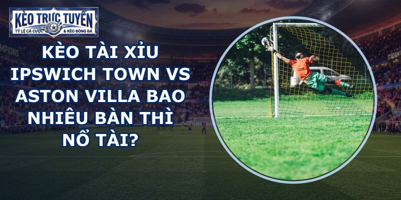 kèo tài xỉu Ipswich Town vs Aston Villa