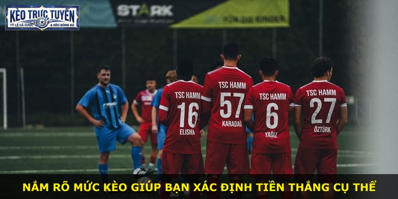 Nắm rõ mức kèo giúp bạn xác định tiền thắng cụ thể