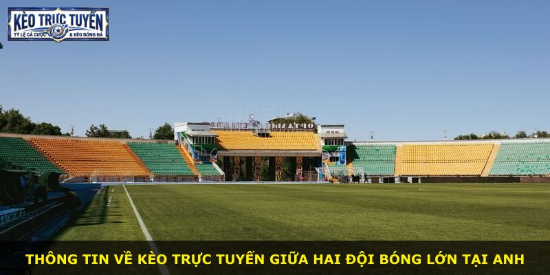 Thông tin về kèo trực tuyến giữa hai đội bóng lớn tại Anh