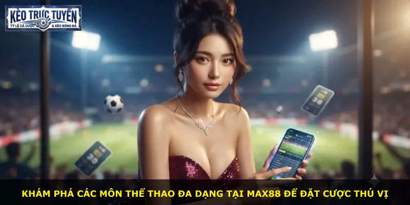 Khám phá các môn thể thao đa dạng tại Max88 để đặt cược thú vị