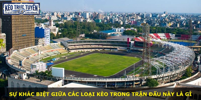Sự khác biệt giữa các loại kèo trong trận đấu này là gì