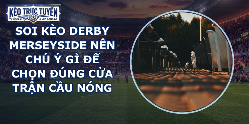 soi kèo derby Merseyside