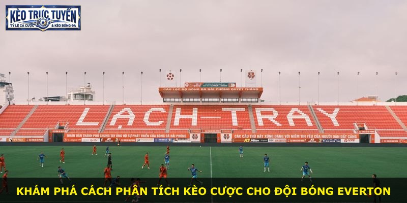 Khám phá cách phân tích kèo cược cho đội bóng Everton