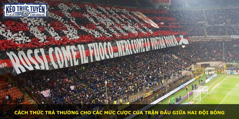 Cách thức trả thưởng cho các mức cược của trận đấu giữa hai đội bóng