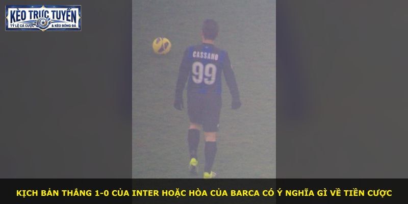 Kịch bản thắng 1-0 của Inter hoặc hòa của Barca có ý nghĩa gì về tiền cược