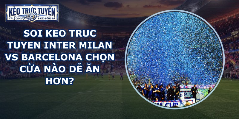 soi keo truc tuyen Inter Milan vs Barcelona