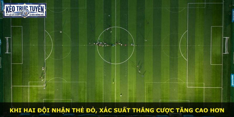 Khi hai đội nhận thẻ đỏ, xác suất thắng cược tăng cao hơn