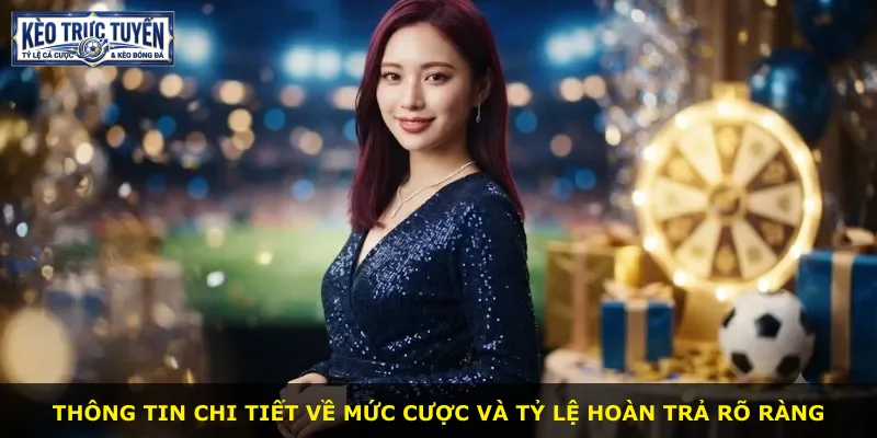 Thông tin chi tiết về mức cược và tỷ lệ hoàn trả rõ ràng