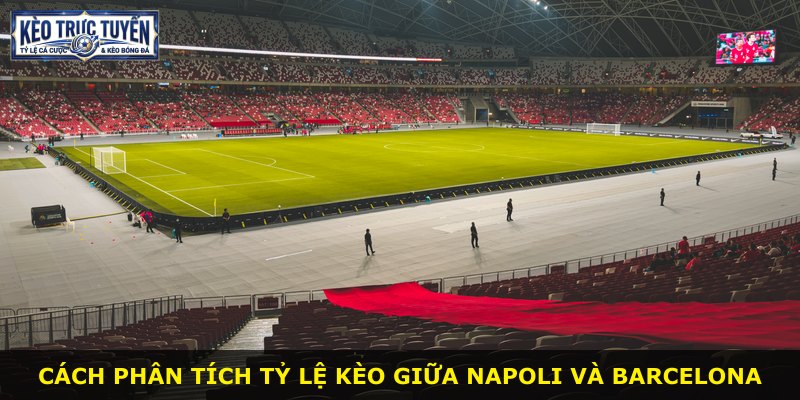 Cách phân tích tỷ lệ kèo giữa Napoli và Barcelona