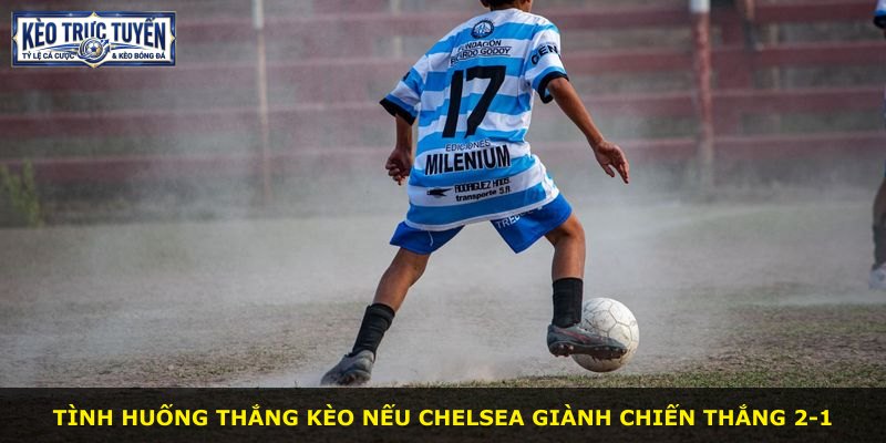 Tình huống thắng kèo nếu Chelsea giành chiến thắng 2-1
