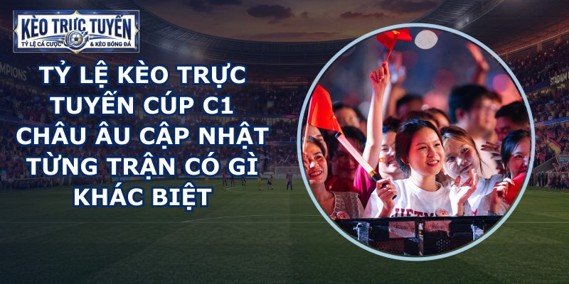 tỷ lệ kèo trực tuyến Cúp C1 châu Âu